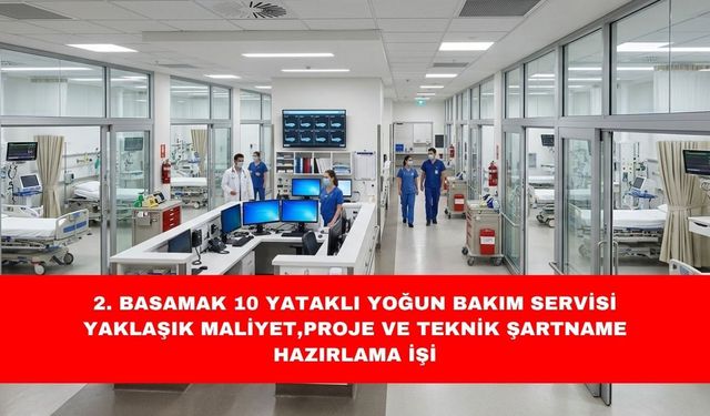 2. BASAMAK 10 YATAKLI YOĞUN BAKIM SERVİSİ YAKLAŞIK MALİYET,PROJE VE TEKNİK ŞARTNAME HAZIRLAMA İŞİ