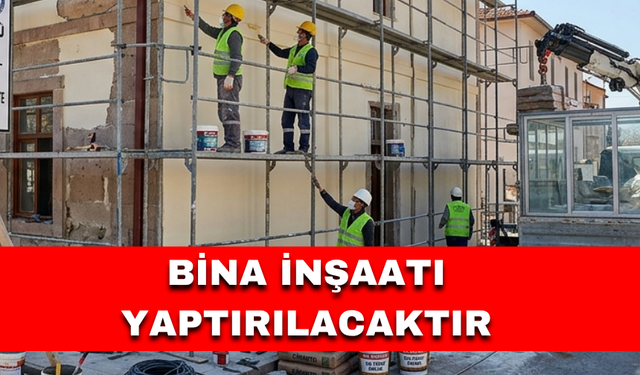 BİNA İNŞAATI YAPTIRILACAKTIR