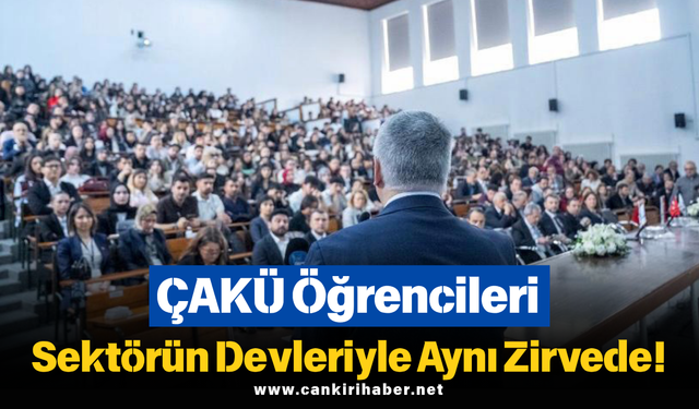 ÇAKÜ Öğrencileri Sektörün Devleriyle Aynı Zirvede!