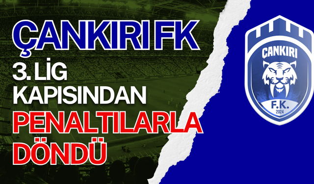 Çankırı FK 3. Lig Kapısından Penaltılarla Döndü