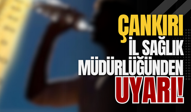 Çankırı İl Sağlık Müdürlüğünden Uyarı!