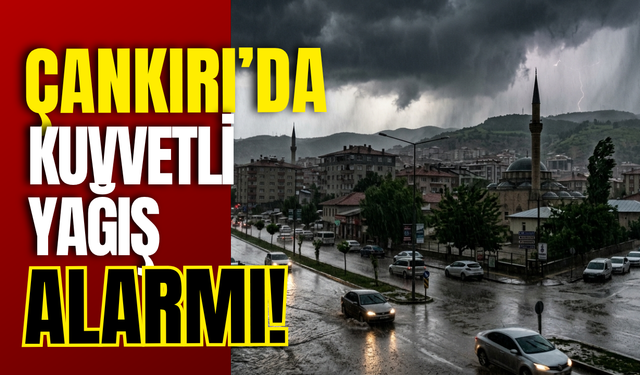 Çankırı’da Kuvvetli Yağış Alarmı!