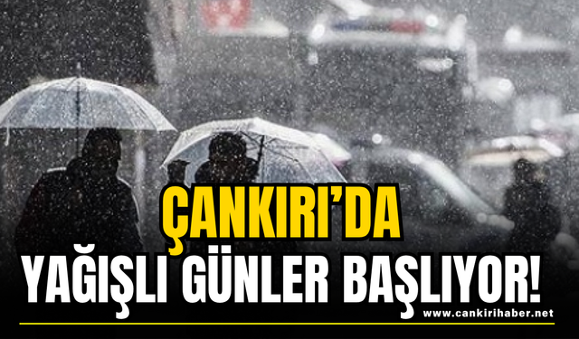 Çankırı’da Yağışlı Günler Başlıyor!