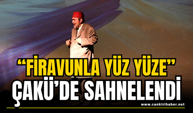 “Firavunla Yüz Yüze” ÇAKÜ’de Sahnelendi