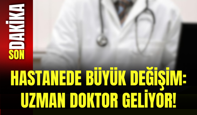 Hastanede Büyük Değişim: Uzman Doktor Geliyor!