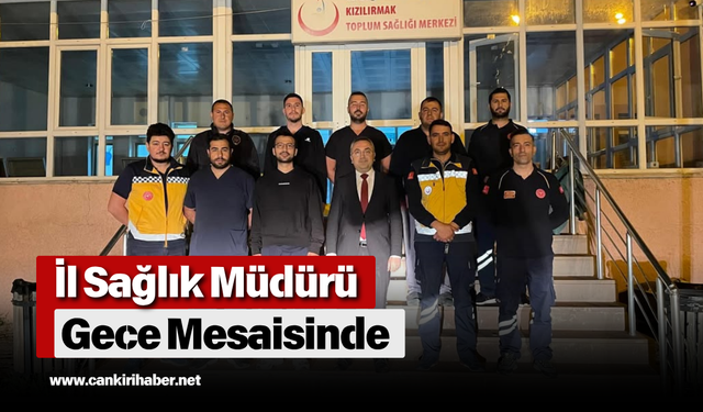 İl Sağlık Müdürü Gece Mesaisinde