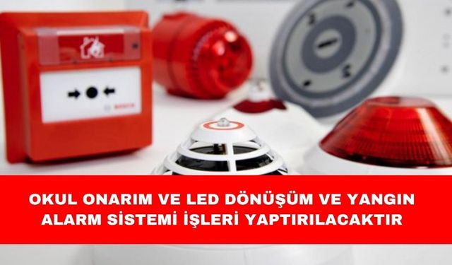 OKUL ONARIM VE LED DÖNÜŞÜM VE YANGIN ALARM SİSTEMİ İŞLERİ YAPTIRILACAKTIR