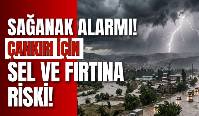 Sağanak Alarmı: Çankırı İçin Sel ve Fırtına Riski