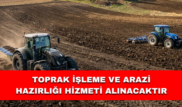 TOPRAK İŞLEME VE ARAZİ HAZIRLIĞI HİZMETİ ALINACAKTIR