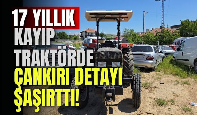17 Yıllık Kayıp Traktörde Çankırı Detayı Şaşırttı!