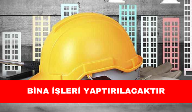 BİNA İŞLERİ YAPTIRILACAKTIR