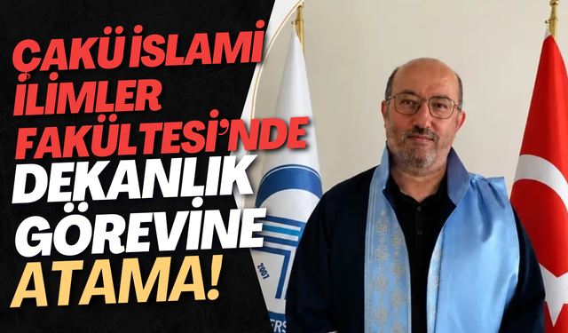 ÇAKÜ İslami İlimler Fakültesi’nde Dekanlık Görevine Atama!