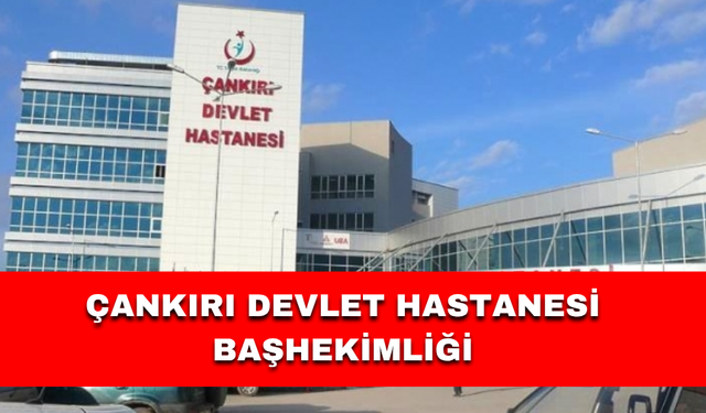ÇANKIRI DEVLET HASTANESİ BAŞHEKİMLİĞİ