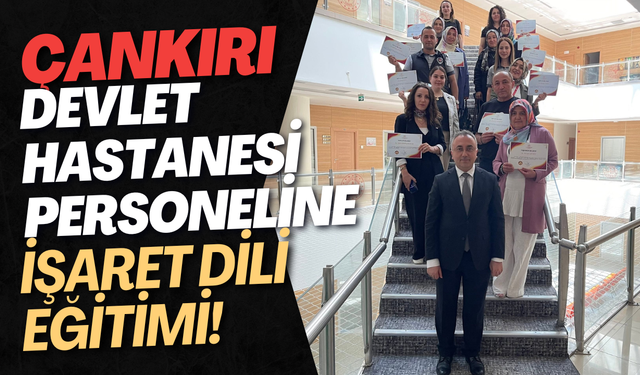 Çankırı Devlet Hastanesi Personeline İşaret Dili Eğitimi!