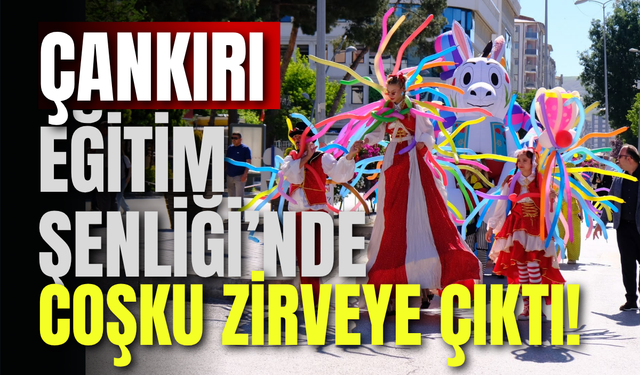 Çankırı Eğitim Şenliği’nde Coşku Zirveye Çıktı!