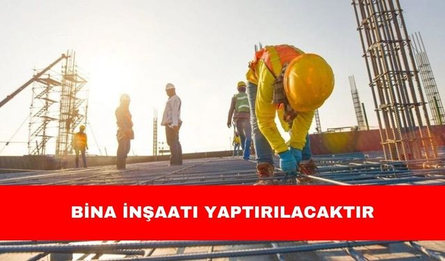 BİNA İNŞAATI YAPTIRILACAKTIR