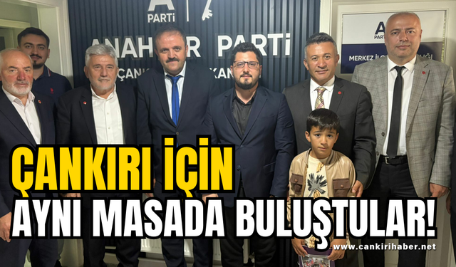 Çankırı İçin Aynı Masada Buluştular!