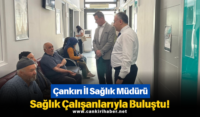 Çankırı İl Sağlık Müdürü Sağlık Çalışanlarıyla Buluştu!