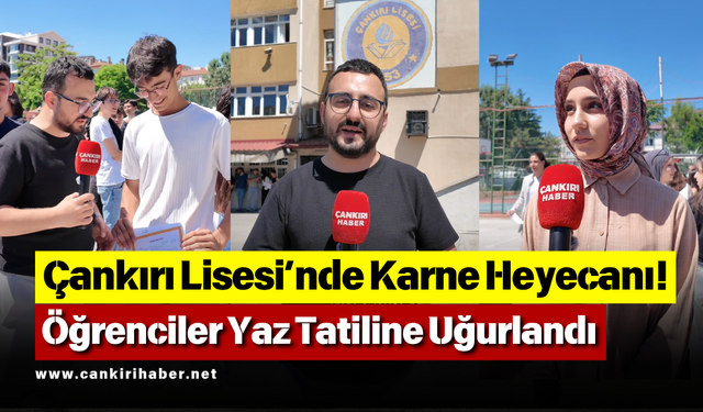Çankırı Lisesi’nde Karne Heyecanı! Öğrenciler Yaz Tatiline Uğurlandı