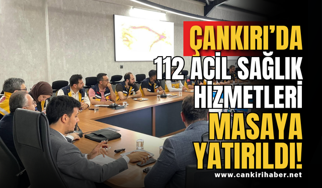 Çankırı’da 112 Acil Sağlık Hizmetleri Masaya Yatırıldı!