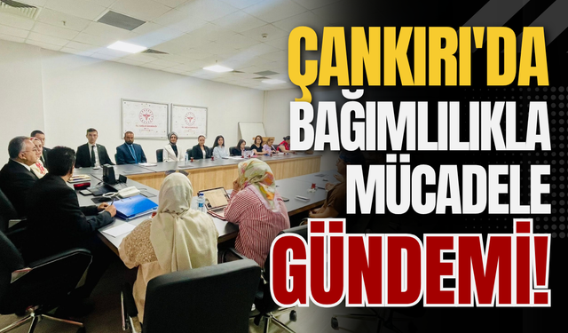 Çankırı'da Bağımlılıkla Mücadele Gündemi!