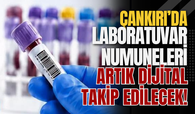 Çankırı’da Laboratuvar Numuneleri Artık Dijital Takip Edilecek!