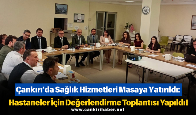 Çankırı’da Sağlık Hizmetleri Masaya Yatırıldı: Hastaneler İçin Değerlendirme Toplantısı Yapıldı!