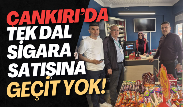 Çankırı’da Tek Dal Sigara Satışına Geçit Yok!