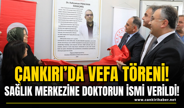 Çankırı’da Vefa Töreni! Sağlık Merkezine Doktorun İsmi Verildi!