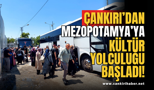 Çankırı’dan Mezopotamya’ya Kültür Yolculuğu Başladı!