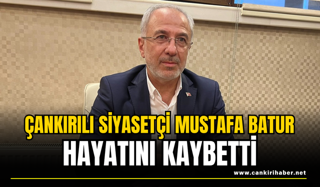 Çankırılı Siyasetçi Mustafa Batur Hayatını Kaybetti
