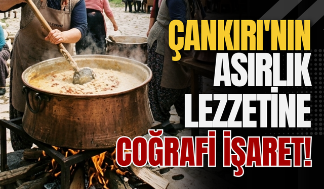 Çankırı'nın Asırlık Lezzetine Coğrafi İşaret!