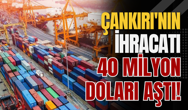 Çankırı'nın İhracatı 40 Milyon Doları Aştı!