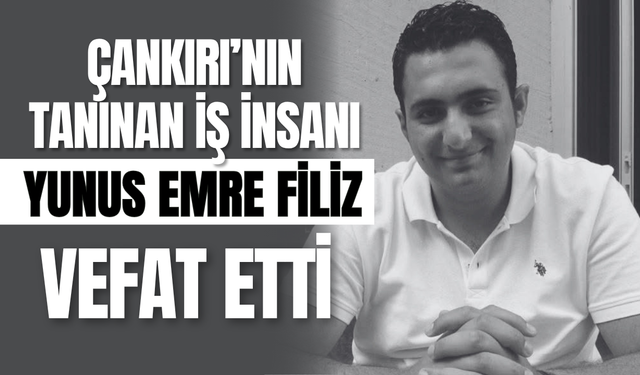 Çankırı’nın Tanınan İş İnsanı Yunus Emre Filiz Vefat Etti!
