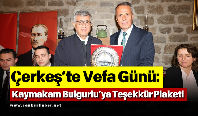 Çerkeş’te Vefa Günü: Kaymakam Bulgurlu’ya Teşekkür Plaketi