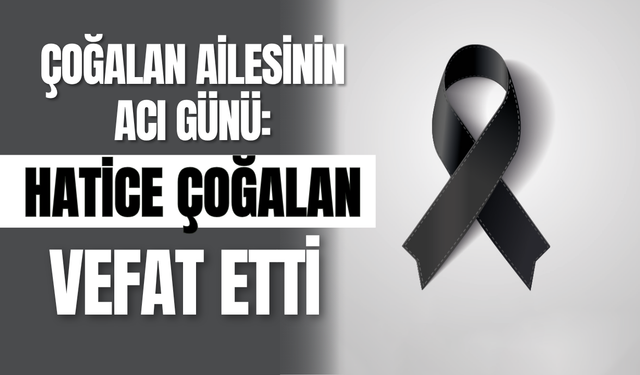Çoğalan Ailesinin Acı Günü: Hatice Çoğalan Vefat Etti