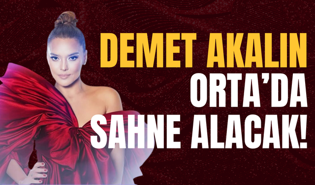 Demet Akalın Orta’da Sahne Alacak!