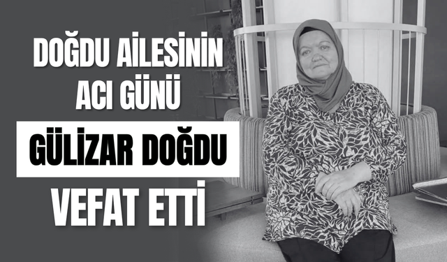 Doğdu Ailesinin Acı Günü Gülizar Doğdu Vefat Etti
