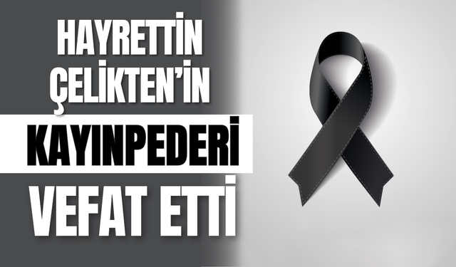 Hayrettin Çelikten’in Kayınpederi Vefat Etti