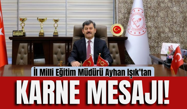 İl Milli Eğitim Müdürü Ayhan Işık'tan Karne Mesajı!
