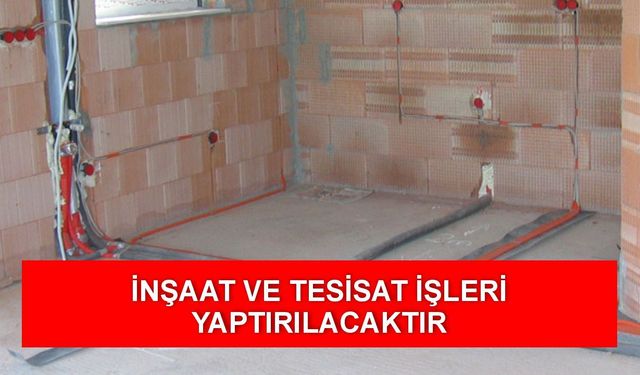 İNŞAAT VE TESİSAT İŞLERİ YAPTIRILACAKTIR