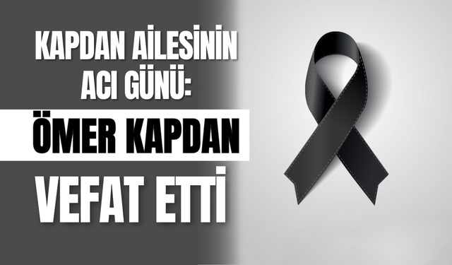 Kapdan Ailesinin Acı Günü: Ömer Kapdan Vefat Etti