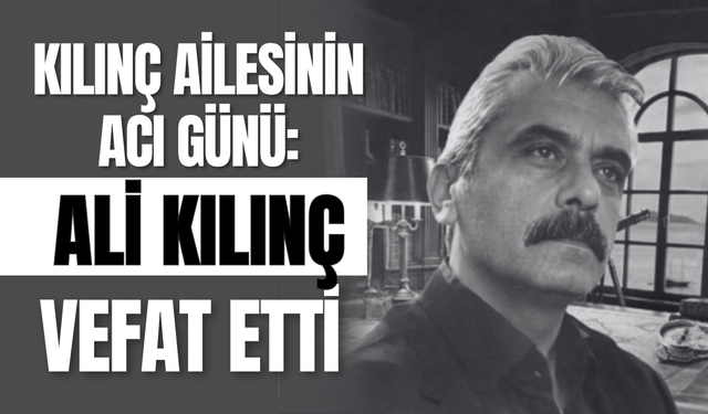 Kılınç Ailesinin Acı Günü: Ali Kılınç Vefat Etti