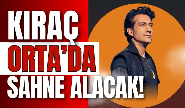 Kıraç Orta’da Sahne Alacak!