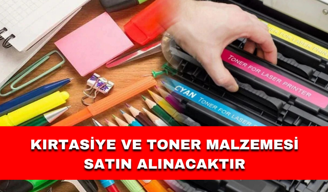 KIRTASİYE VE TONER MALZEMESİ SATIN ALINACAKTIR