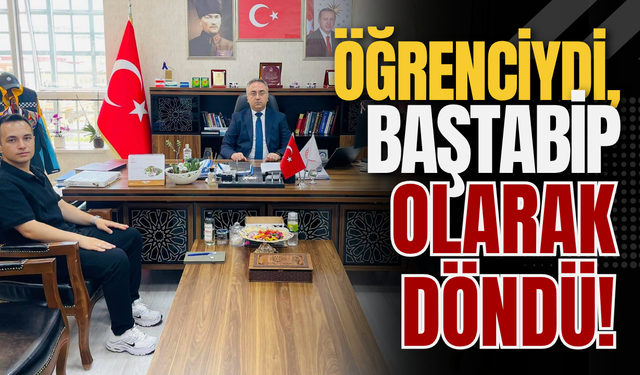 Öğrenciydi, Baştabip Olarak Döndü!
