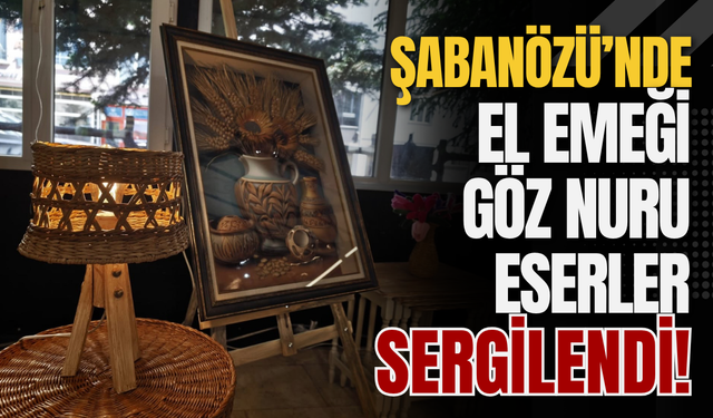 Şabanözü’nde El Emeği Göz Nuru Eserler Sergilendi!