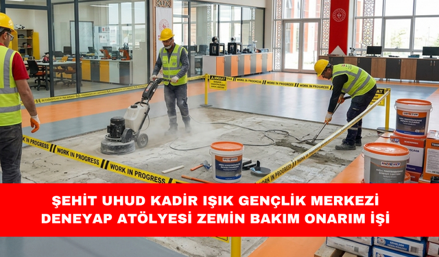 ŞEHİT UHUD KADİR IŞIK GENÇLİK MERKEZİ DENEYAP ATÖLYESİ ZEMİN BAKIM ONARIM İŞİ