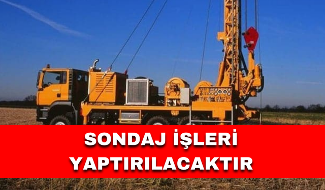 SONDAJ İŞLERİ YAPTIRILACAKTIR