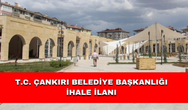 T.C. ÇANKIRI BELEDİYE BAŞKANLIĞI İHALE İLANI